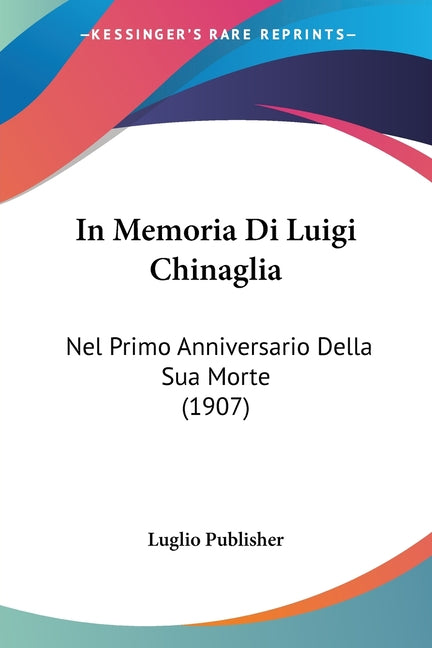 In Memoria Di Luigi Chinaglia: Nel Primo Anniversario Della Sua Morte (1907)