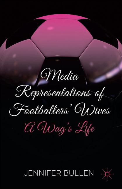 Media Representations of Footballers' Wives: A Wag's Life (2014)