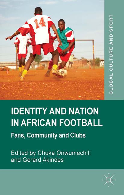 Identity and Nation in African Football: Fans, Community, and Clubs (2014)