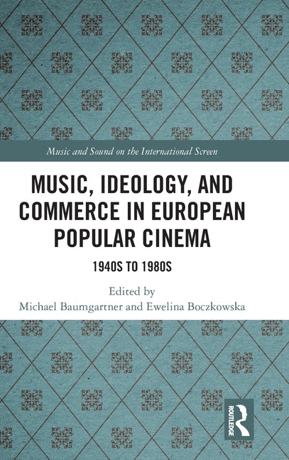Music, Ideology, and Commerce in European Popular Cinema: 1940s to 1980s