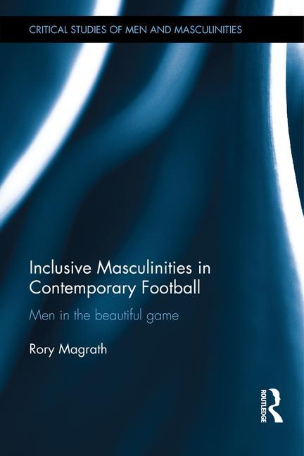 Inclusive Masculinities in Contemporary Football: Men in the Beautiful Game