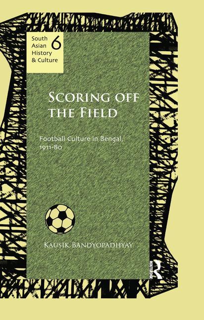 Scoring Off the Field: Football Culture in Bengal, 1911-80
