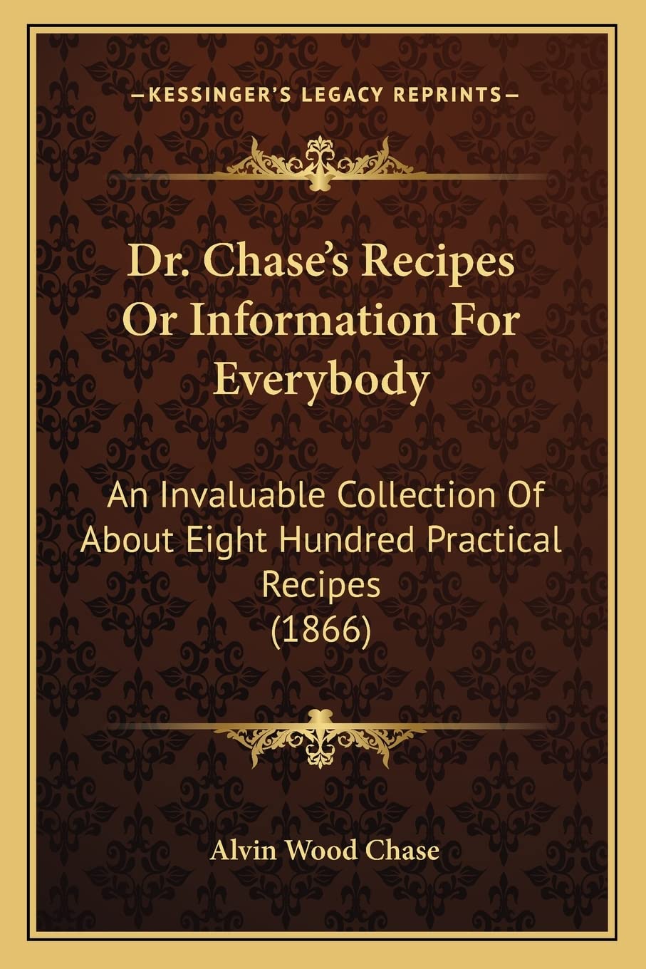 Dr. Chase's Recipes or Information for Everybody: An Invaluable Collection of about Eight Hundred Practical Recipes (1866)