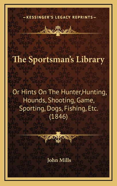 The Sportsman's Library: Or Hints On The Hunter, Hunting, Hounds, Shooting, Game, Sporting, Dogs, Fishing, Etc. (1846)