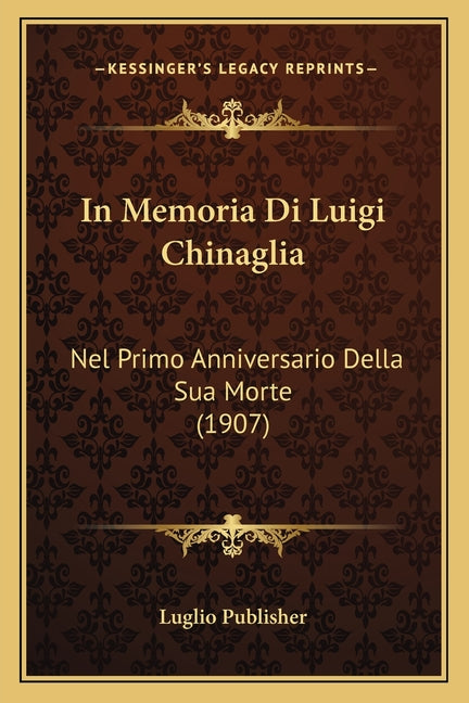 In Memoria Di Luigi Chinaglia: Nel Primo Anniversario Della Sua Morte (1907)
