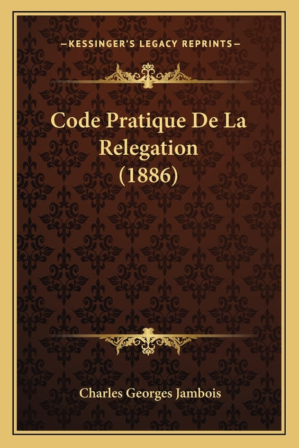 Code Pratique De La Relegation (1886)