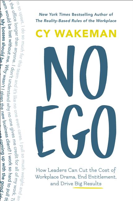 No Ego: How Leaders Can Cut the Cost of Workplace Drama, End Entitlement, and Drive Big Results