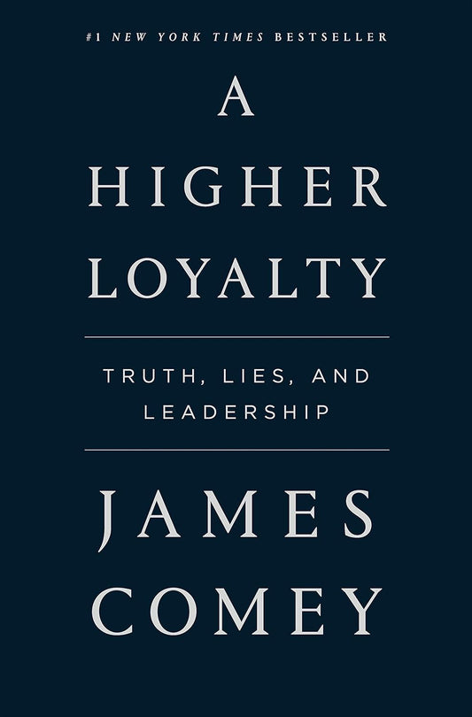 A Higher Loyalty: Truth, Lies, and Leadership