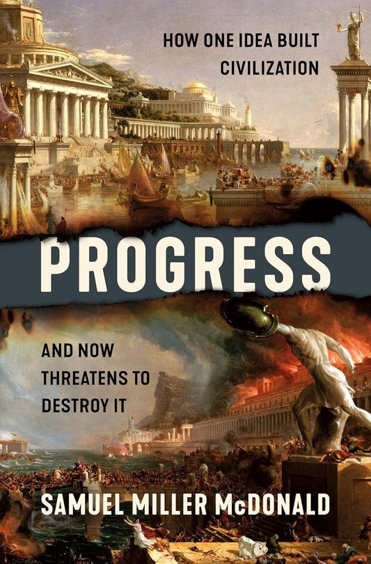 Progress: How One Idea Built Civilization and Now Threatens to Destroy It