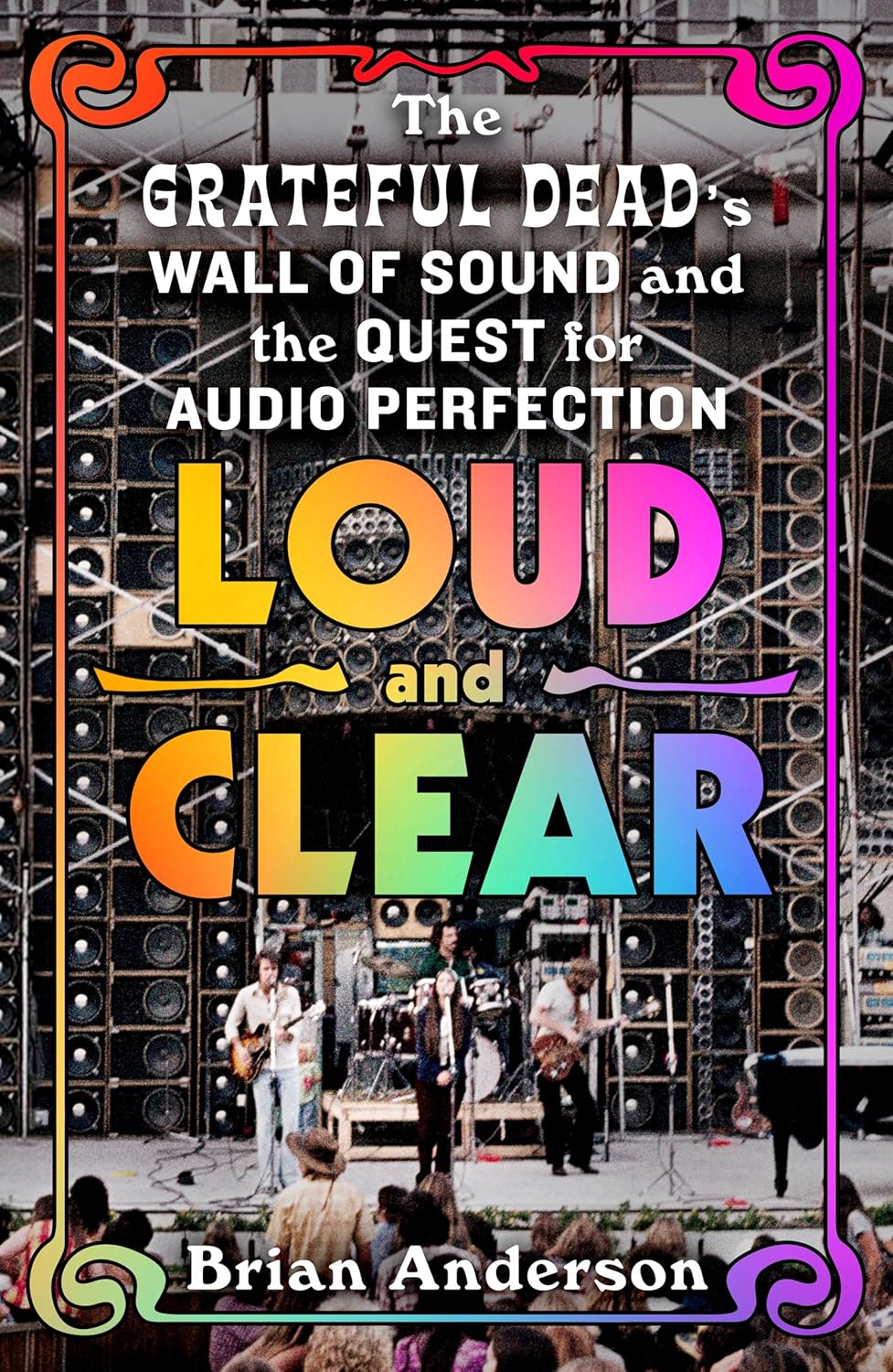 Loud and Clear: The Grateful Dead's Wall of Sound and the Quest for Audio Perfection