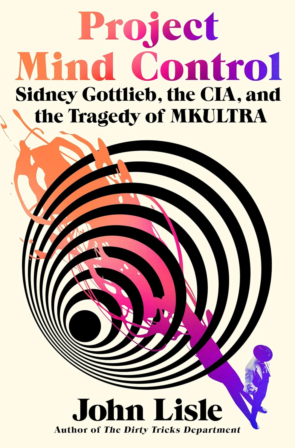 Project Mind Control: Sidney Gottlieb, the Cia, and the Tragedy of Mkultra