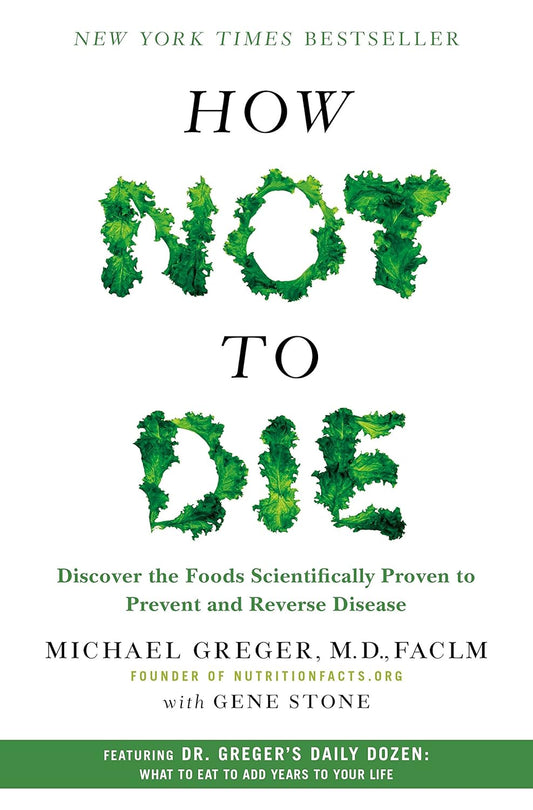 How Not to Die: Revised and Updated: Discover the Foods Scientifically Proven to Prevent and Reverse Disease