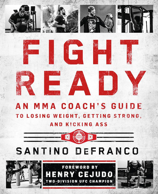 Fight Ready: An Mma Coach's Guide to Losing Weight, Getting Strong, and Kicking Ass