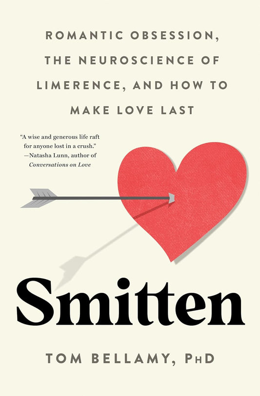 Smitten: Romantic Obsession, the Neuroscience of Limerence, and How to Make Love Last