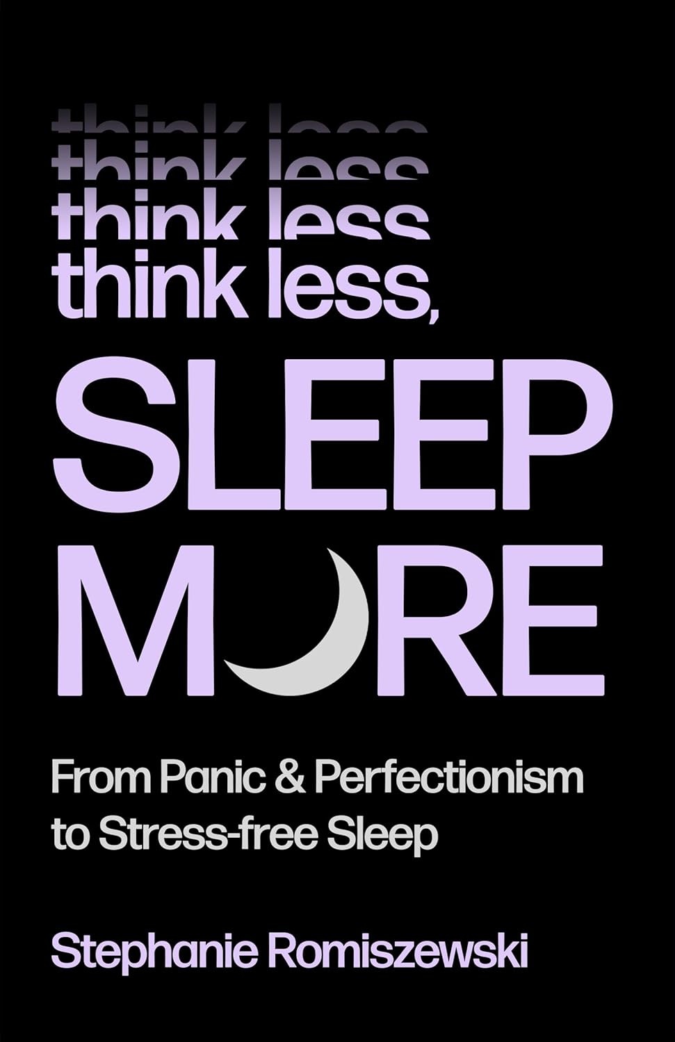 Think Less, Sleep More: From Panic and Perfectionism to Stress-Free Sleep