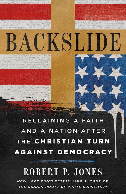 Backslide: Reclaiming a Faith and a Nation After the Christian Turn Against Democracy