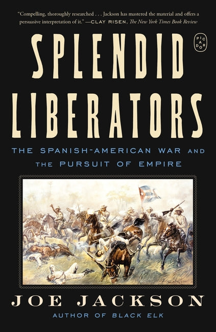Splendid Liberators: The Spanish-American War and the Pursuit of Empire
