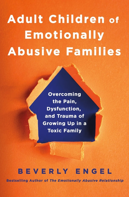 Adult Children of Emotionally Abusive Families: Overcoming the Pain, Dysfunction, and Trauma of Growing Up in a Toxic Family