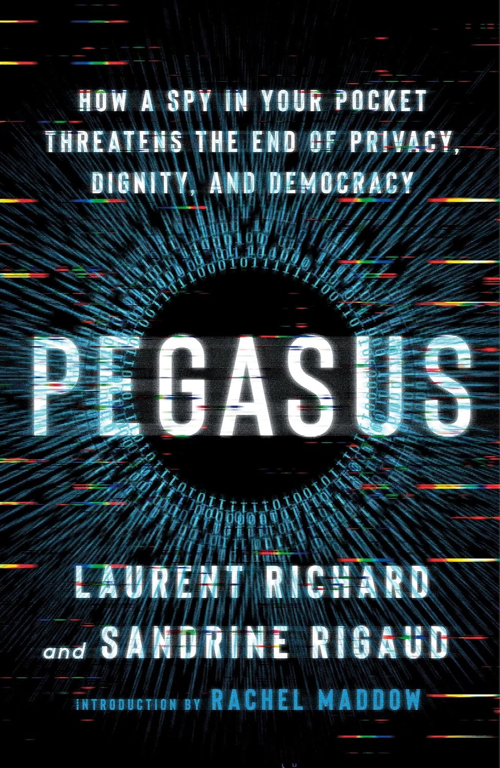 Pegasus: How a Spy in Your Pocket Threatens the End of Privacy, Dignity, and Democracy