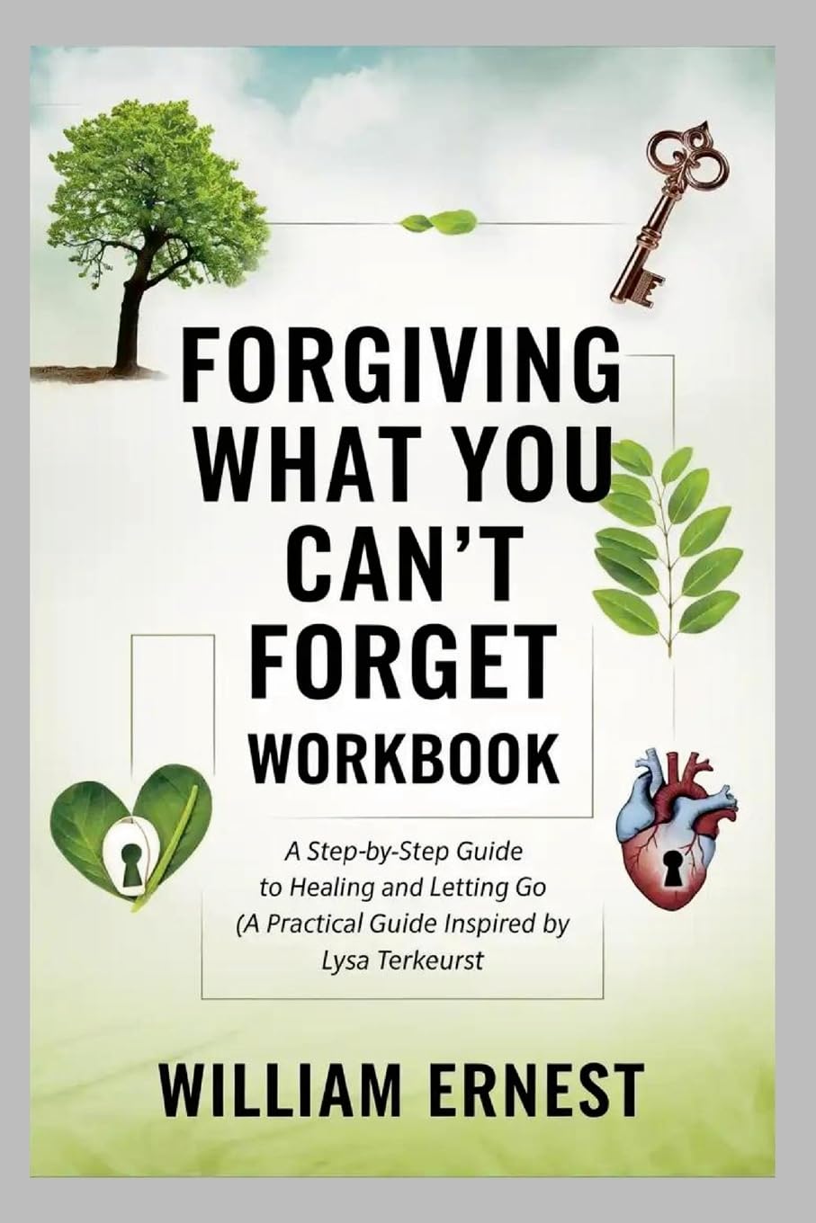 Forgiving What You Can't Forget Workbook A Step-by-Step Guide to Healing and Letting Go (A Practical Guide Inspired by Lysa Terkeurst