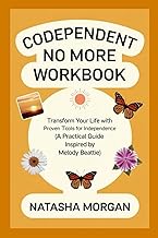 Codependent No More Workbook Transform Your Life with Proven Tools for Independence (A Practical Guide Inspired by Melody Beattie)