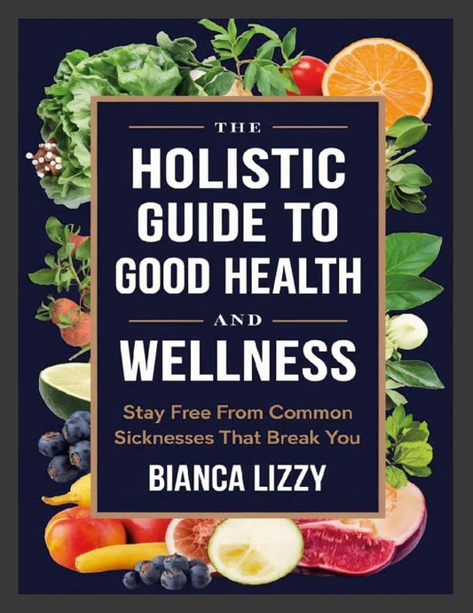 Holistic Guide to Good Health and Wellness Stay Free from Common Sicknesses that Break You