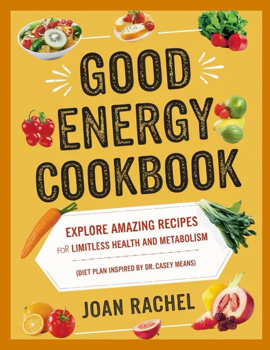 Good Energy Cookbook Explore Amazing Recipes for Limitless Health and Metabolism (Diet Plan Inspired by Dr. Casey Means)