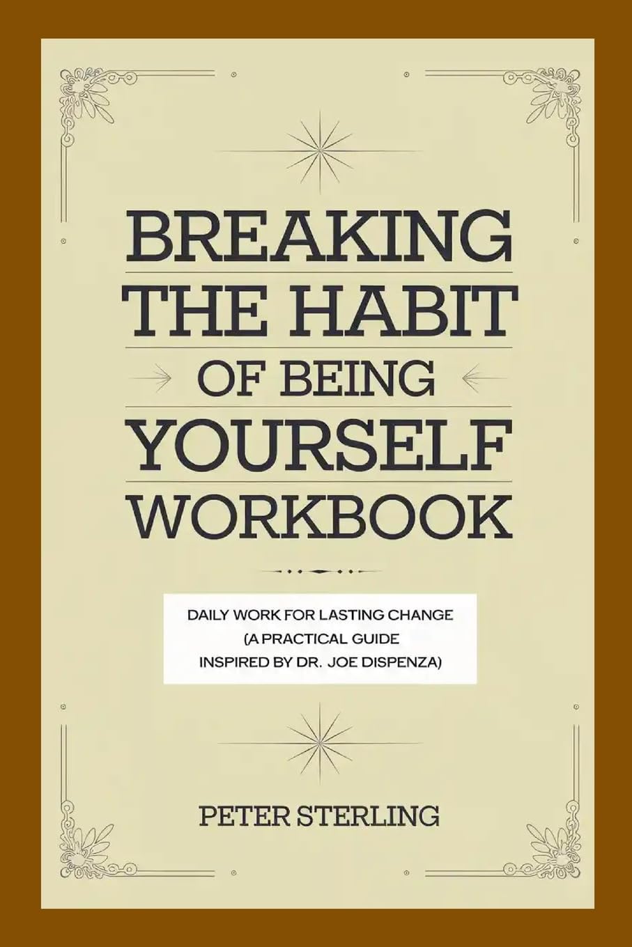 Breaking the Habit of Being Yourself Workbook Daily Work for Lasting Change (A Practical Guide Inspired by Dr. Joe Dispenza)