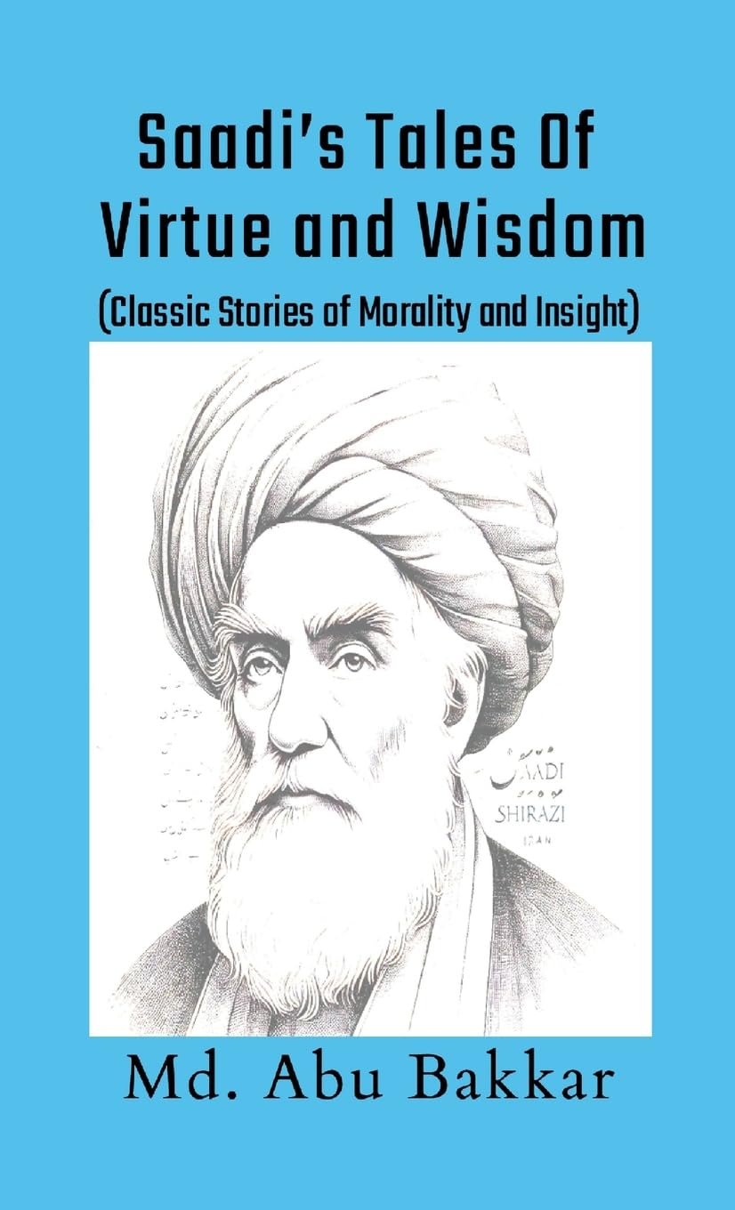 Saadi's Tales of Virtue and Wisdom Classic Stories of Morality and Insight