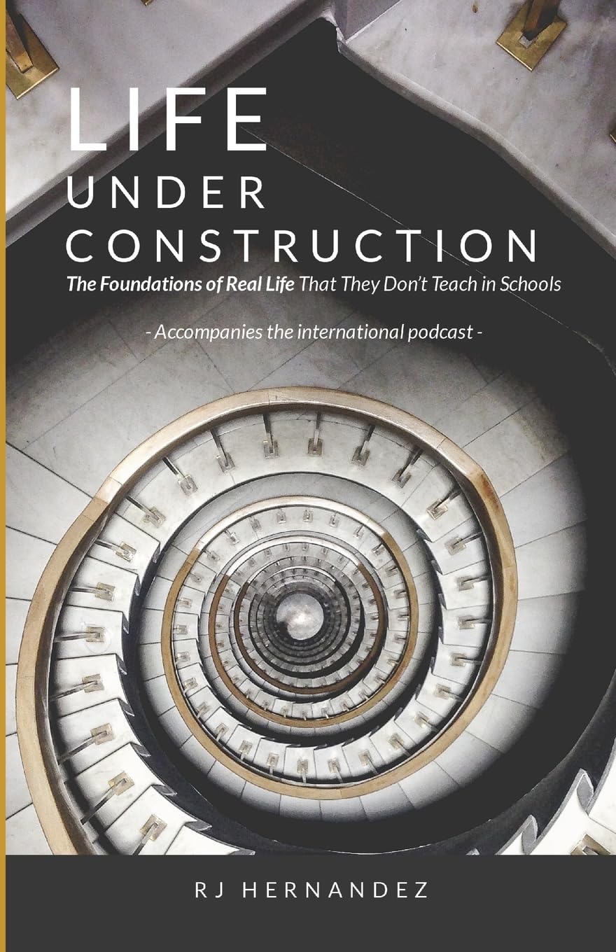 Life Under Construction The Foundations of Real Life That They Don't Teach in Schools Accompanies the Podcast