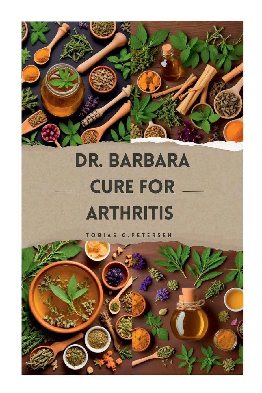 Dr Barbara Cure for Arthritis The Definitive Guide to Treating and Reversing Arthritis with Natural Remedies, Using Dr Barbara's Recommended Herbs