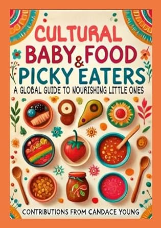 Cultural Baby Foods & Picky Eaters Cookbook With Contributions from Candace Young