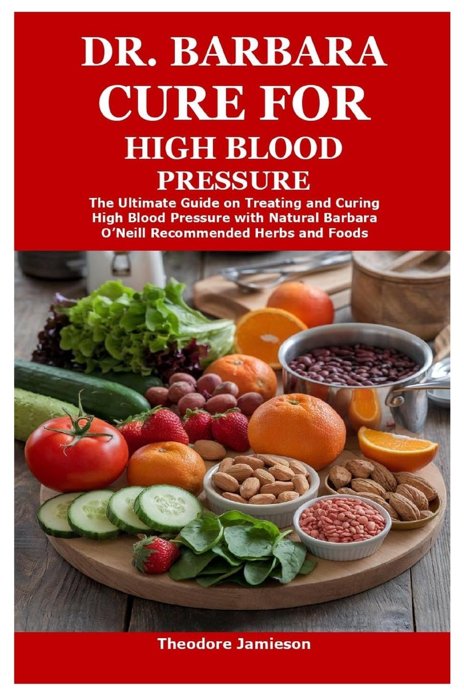 Dr. Barbara Cure for High Blood Pressure The Ultimate Guide on Treating and Curing High Blood Pressure with Natural Barbara O'Neill Recommended Herbs