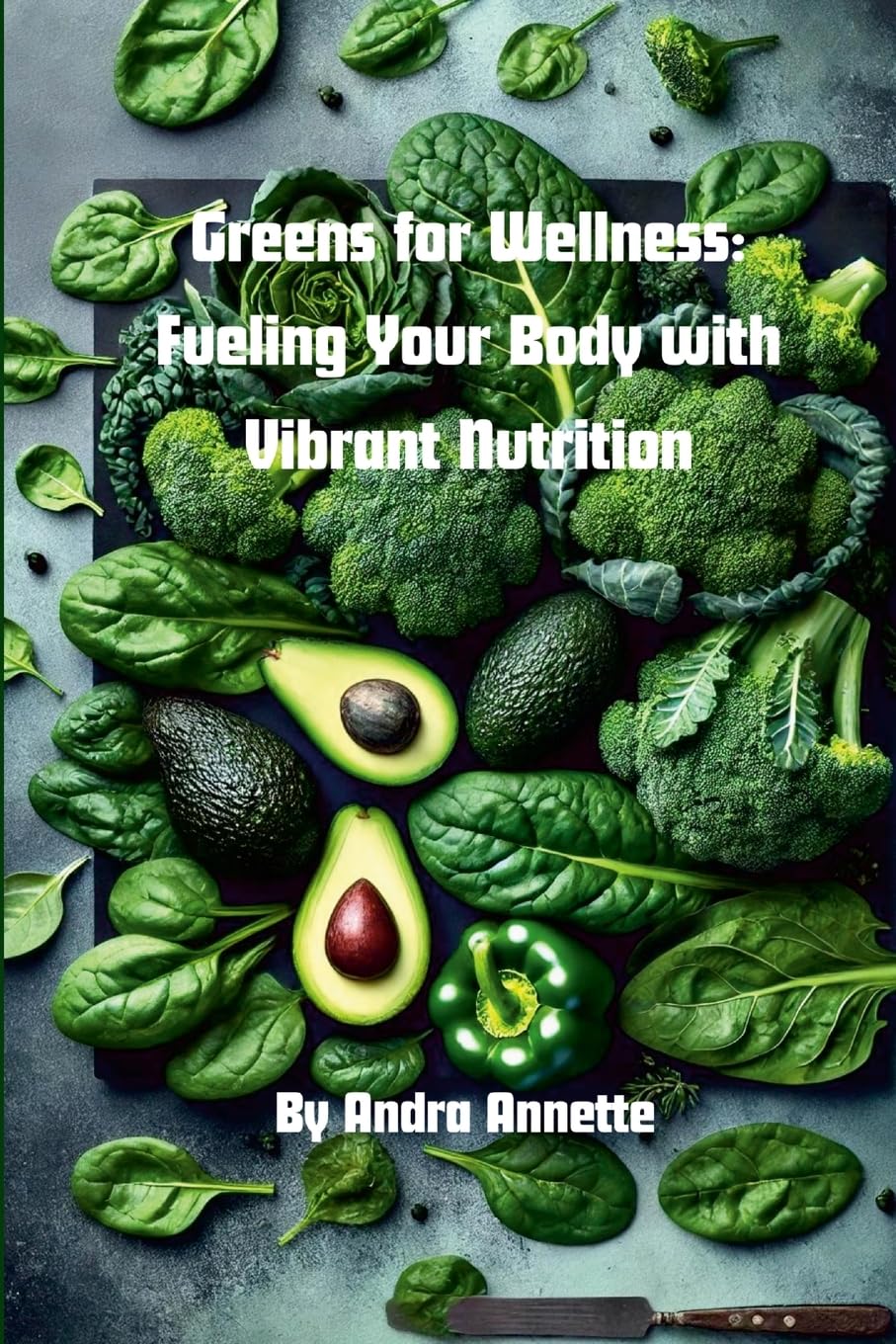 Greens for Wellness Fueling Your Body with Vibrant Nutrition Rainbow of Wellness Series