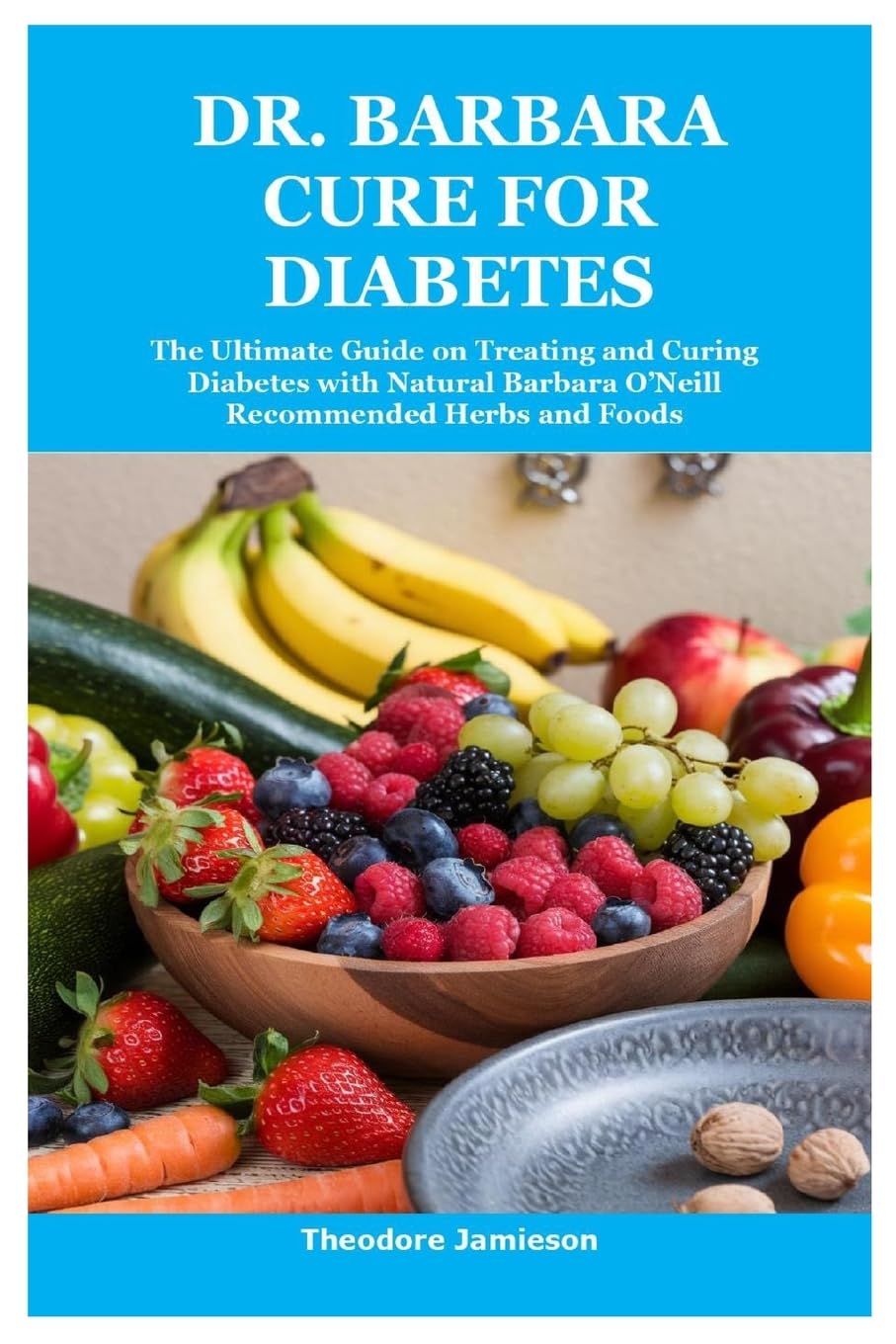 Dr. Barbara Cure for Diabetes The Ultimate Guide on Treating and Curing Diabetes with Natural Barbara O'Neill Recommended Herbs and Foods