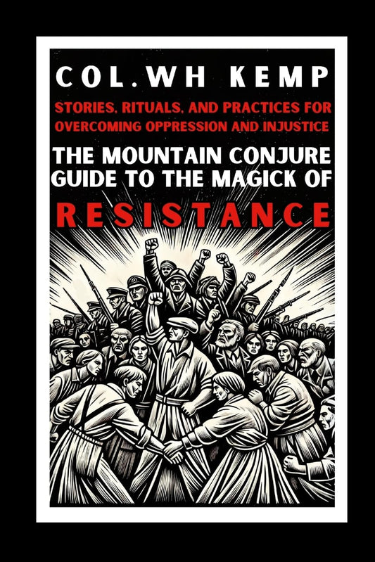 Mountain Conjure Guide to the Magick of Resistance Stories, Rituals, and Practices for Overcoming Oppression and Injustice