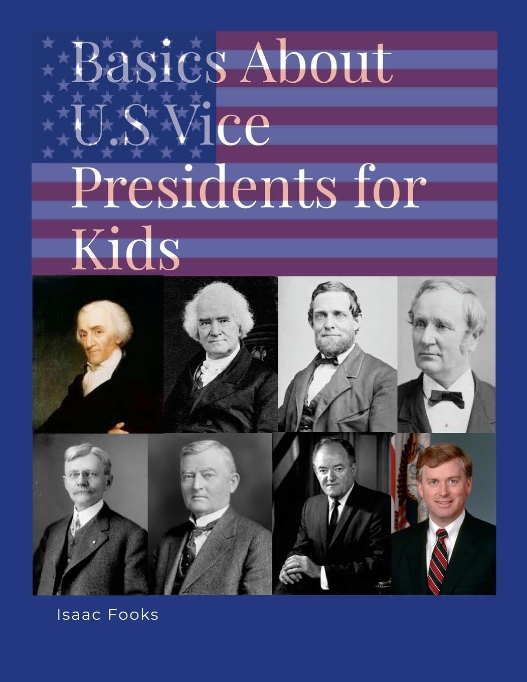 Basics About U.S. Vice Presidents for Kids A Book so That Children May Learn About the Men Behind the Presidents