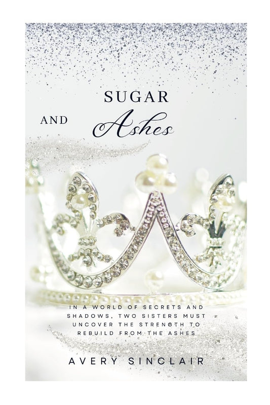 Sugar and Ashes In a World of Secrets and Shadows, Two Sisters Must Uncover the Strength to Rebuild from the Ashes