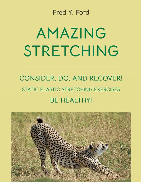 Amazing Stretching Consider, Do, and Recover! Static Elastic Stretching Exercises