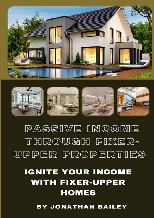 Passive Income Through Fixer-Upper Properties Ignite Your Income With Fixer-Upper Homes