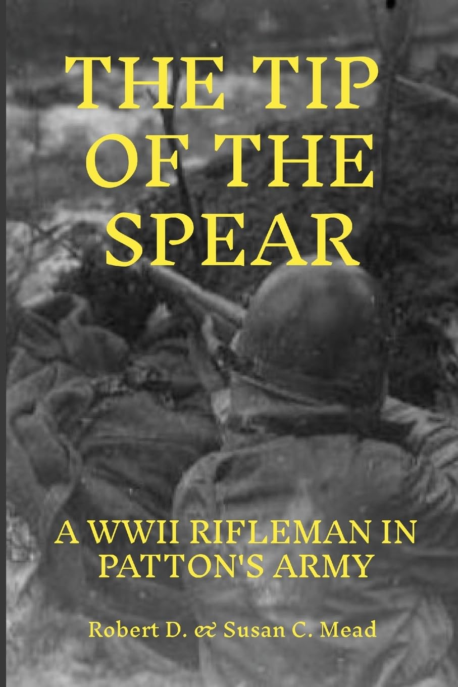 Tip of the Spear A Rifleman in General Pattens Army