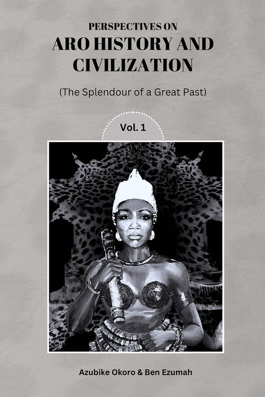Perspectives On Aro History & Civilization The Splendour of a Great Past Vol. 1