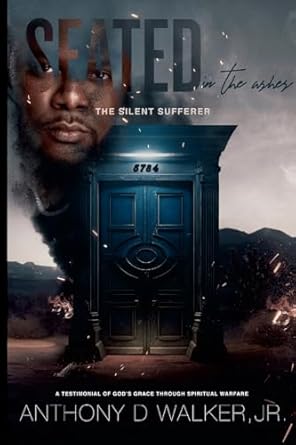 Seated In The Ashes... The Silent Sufferer A testimonial of God's grace through spiritual warfare