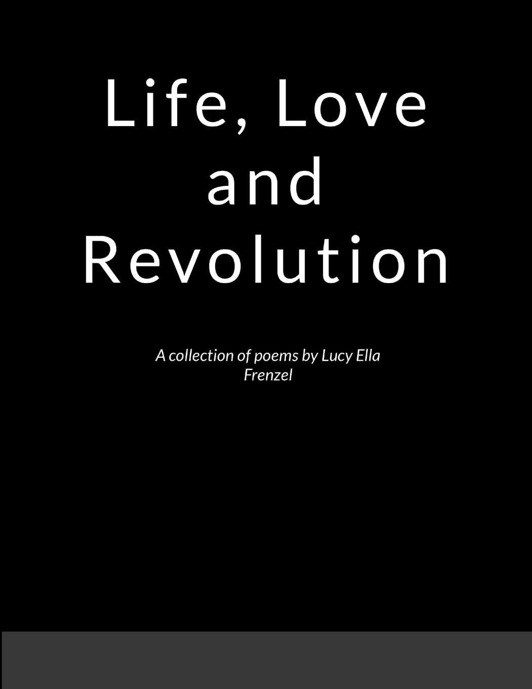Life, Love, and Revolution A collection of poems by Lucy Ella Frenzel