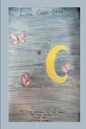 My Love Letters to the Moon (And Other Words Inspired By Butterfly Wings)
