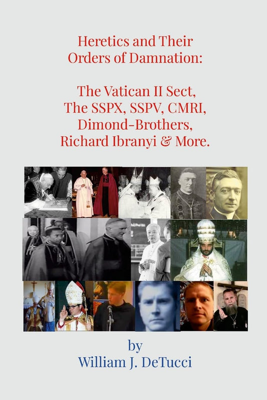 Heretics and Their Orders of Damnation The Vatican II Sect, The SSPX, SSPV, CMRI, Dimond-Brothers, Richard Ibranyi & More. The Vatican II Sect, The