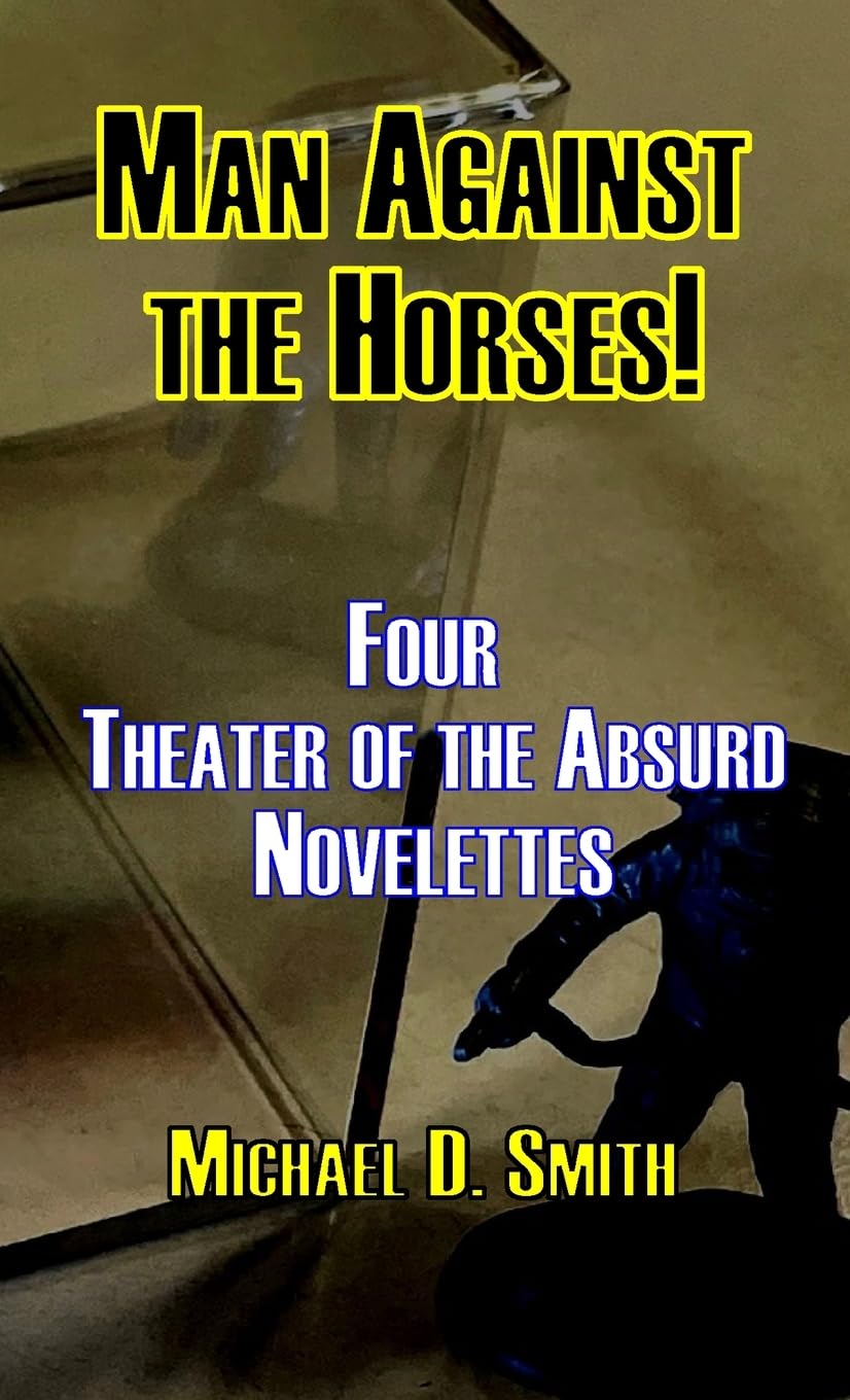 Man Against the Horses! Four Theater of the Absurd Novelettes