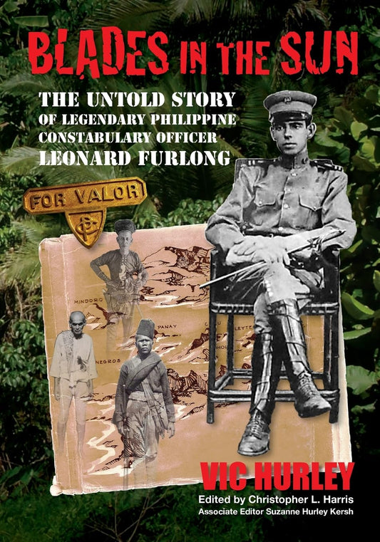 Blades in the Sun The Untold Story of Legendary Philippine Constabulary Officer Leonard Furlong