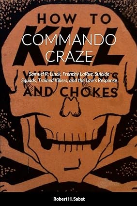 Commando Craze Samuel R. Linck, Frenchy LaRue, Suicide Squads, Trained Killers, and the Law's Response