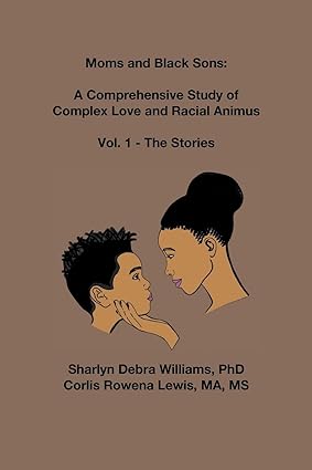 Moms and Black Sons A Comprehensive Study of Complex Love and Racial Animus Vol 1 - The Stories